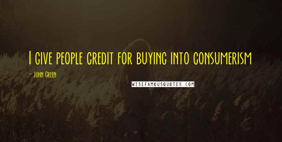 John Green Quotes: I give people credit for buying into consumerism