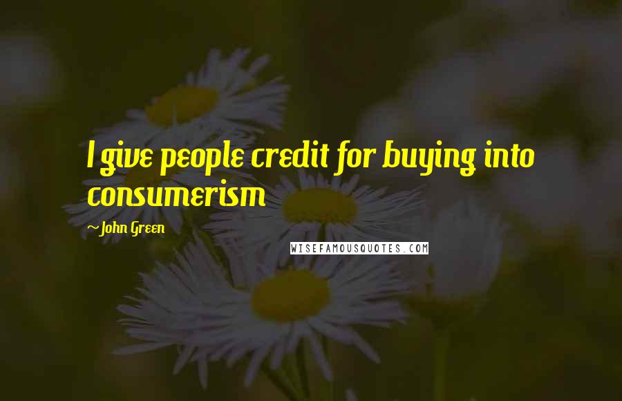 John Green Quotes: I give people credit for buying into consumerism