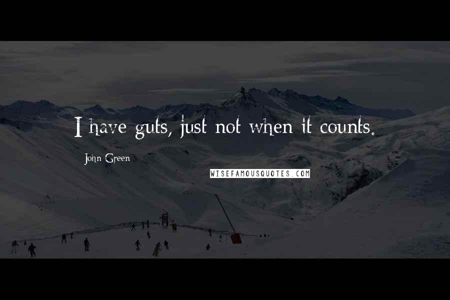 John Green Quotes: I have guts, just not when it counts.