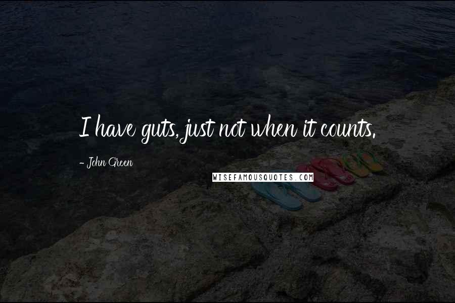 John Green Quotes: I have guts, just not when it counts.