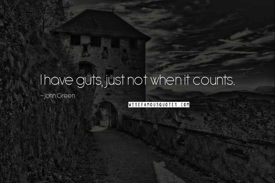 John Green Quotes: I have guts, just not when it counts.