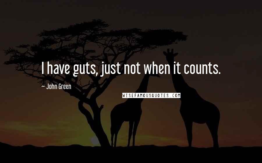 John Green Quotes: I have guts, just not when it counts.