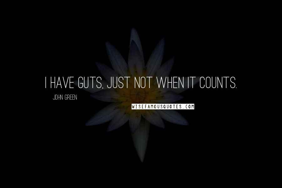 John Green Quotes: I have guts, just not when it counts.