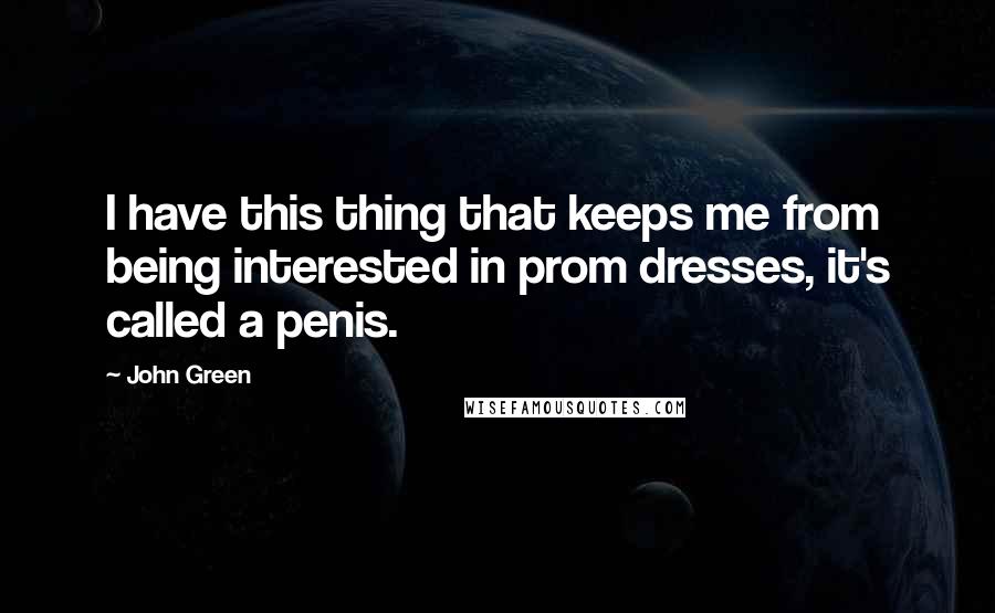 John Green Quotes: I have this thing that keeps me from being interested in prom dresses, it's called a penis.