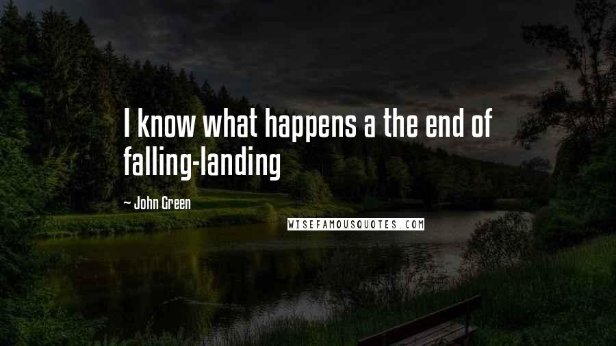 John Green Quotes: I know what happens a the end of falling-landing