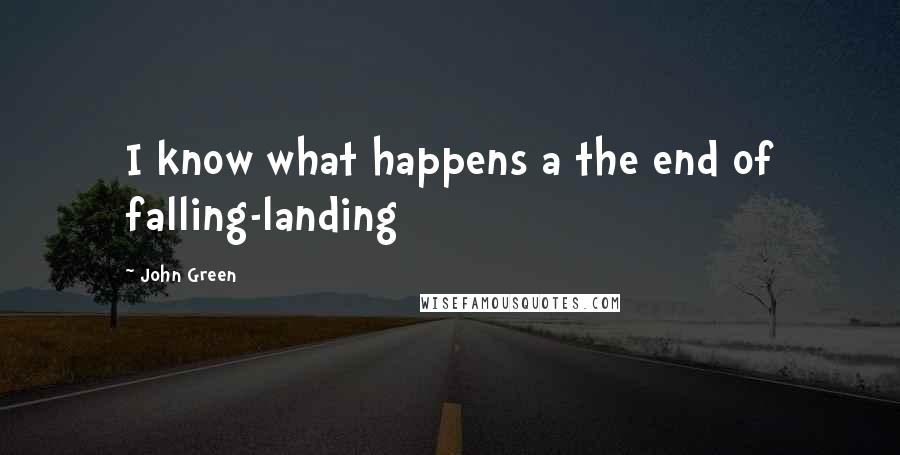 John Green Quotes: I know what happens a the end of falling-landing