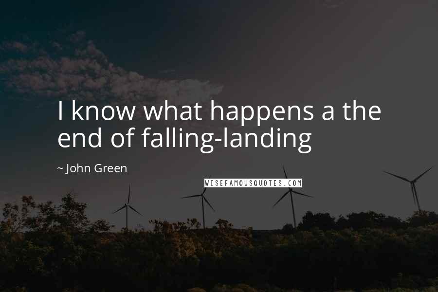 John Green Quotes: I know what happens a the end of falling-landing