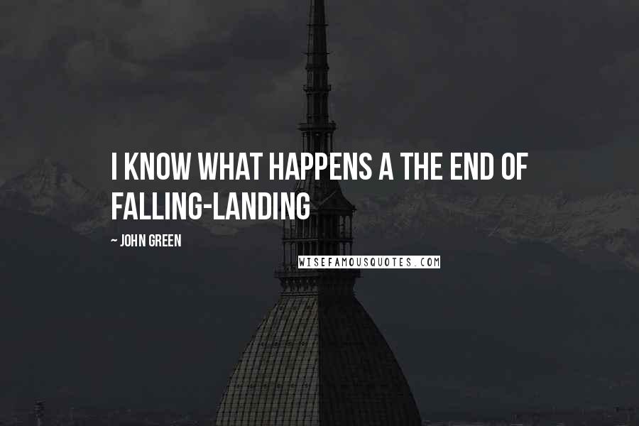 John Green Quotes: I know what happens a the end of falling-landing