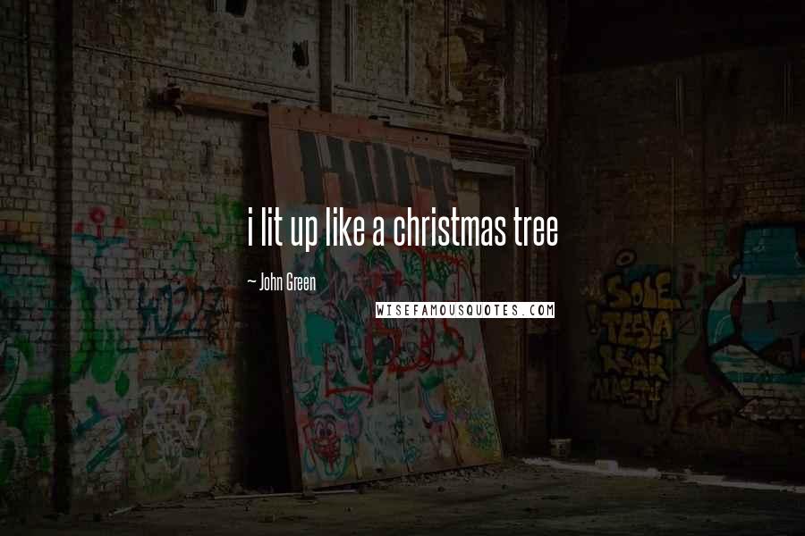 John Green Quotes: i lit up like a christmas tree