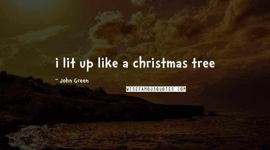 John Green Quotes: i lit up like a christmas tree
