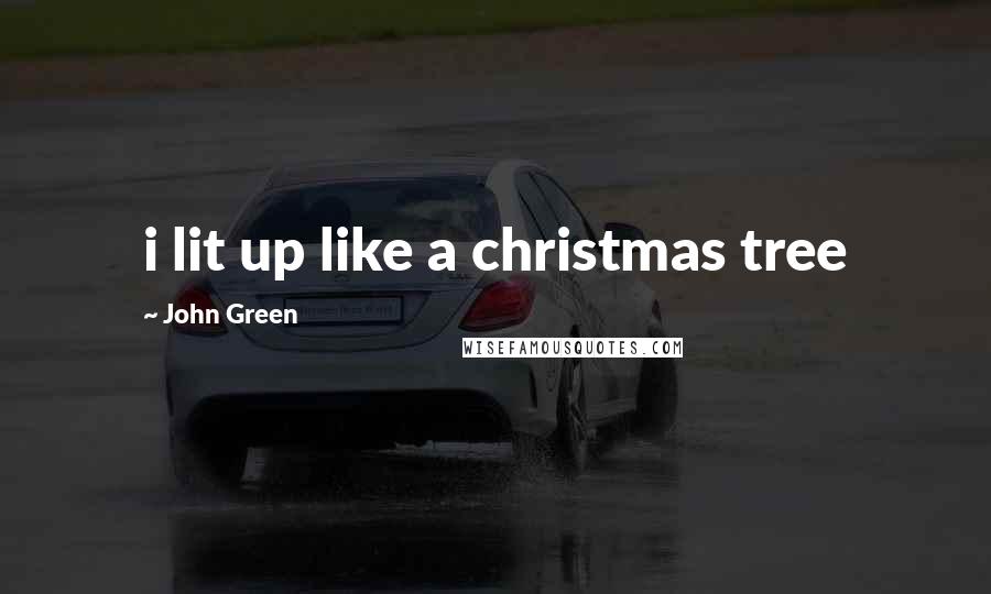 John Green Quotes: i lit up like a christmas tree