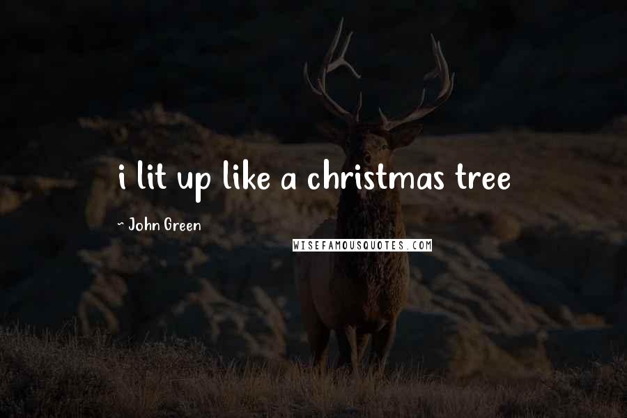 John Green Quotes: i lit up like a christmas tree