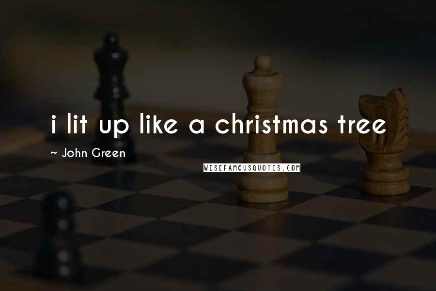 John Green Quotes: i lit up like a christmas tree