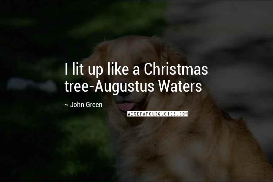 John Green Quotes: I lit up like a Christmas tree-Augustus Waters