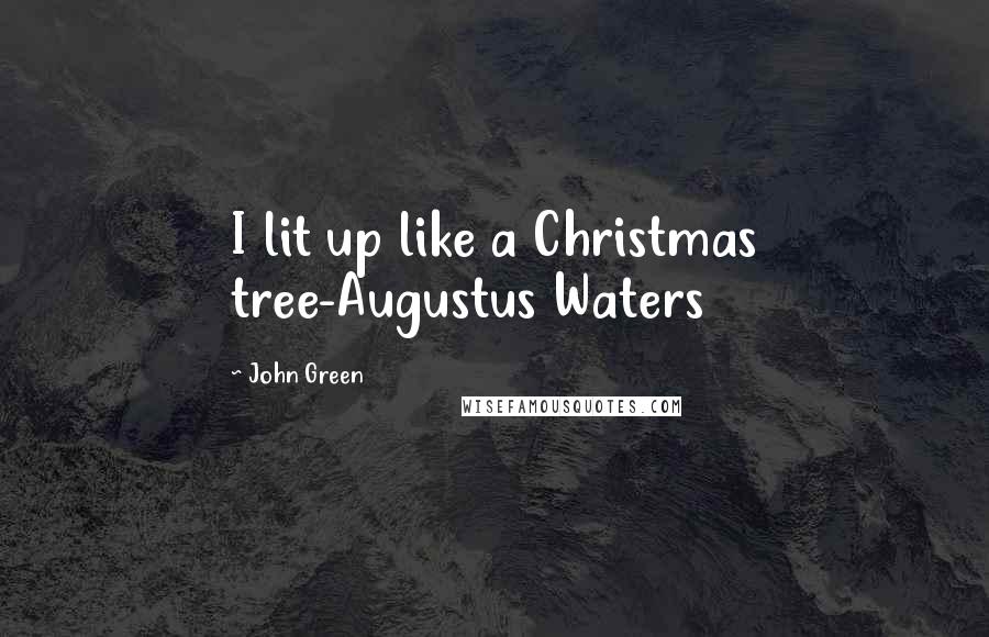 John Green Quotes: I lit up like a Christmas tree-Augustus Waters