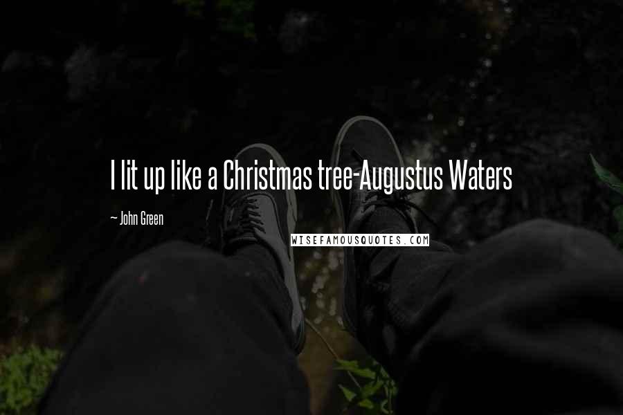 John Green Quotes: I lit up like a Christmas tree-Augustus Waters