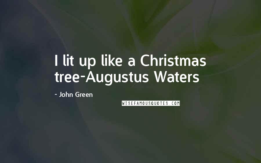 John Green Quotes: I lit up like a Christmas tree-Augustus Waters