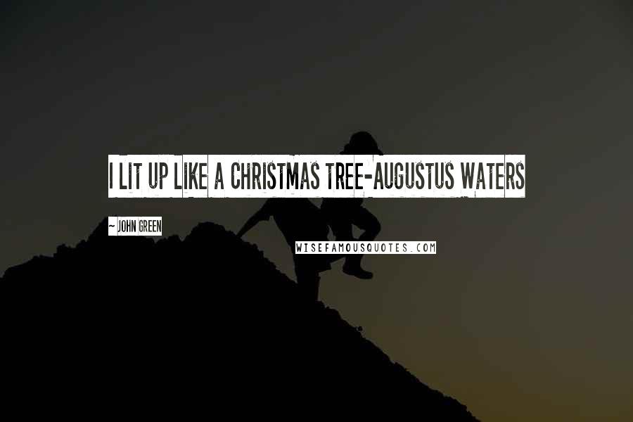 John Green Quotes: I lit up like a Christmas tree-Augustus Waters