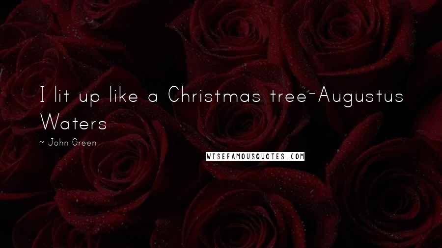 John Green Quotes: I lit up like a Christmas tree-Augustus Waters