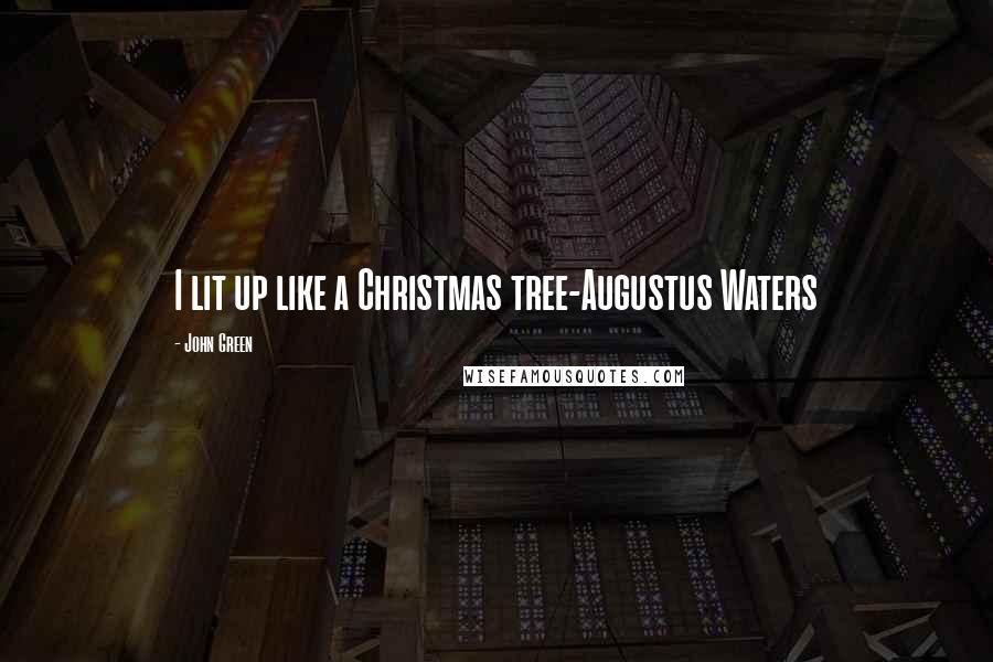 John Green Quotes: I lit up like a Christmas tree-Augustus Waters