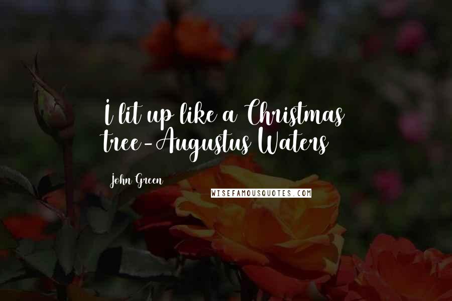 John Green Quotes: I lit up like a Christmas tree-Augustus Waters