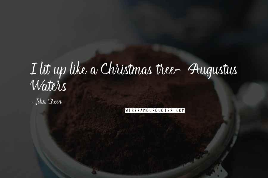 John Green Quotes: I lit up like a Christmas tree-Augustus Waters