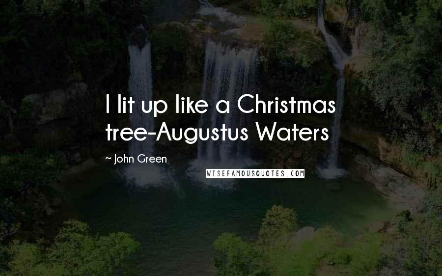 John Green Quotes: I lit up like a Christmas tree-Augustus Waters