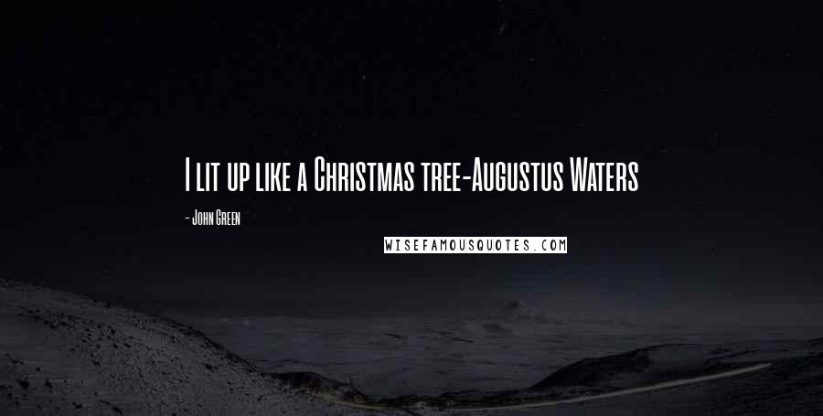 John Green Quotes: I lit up like a Christmas tree-Augustus Waters