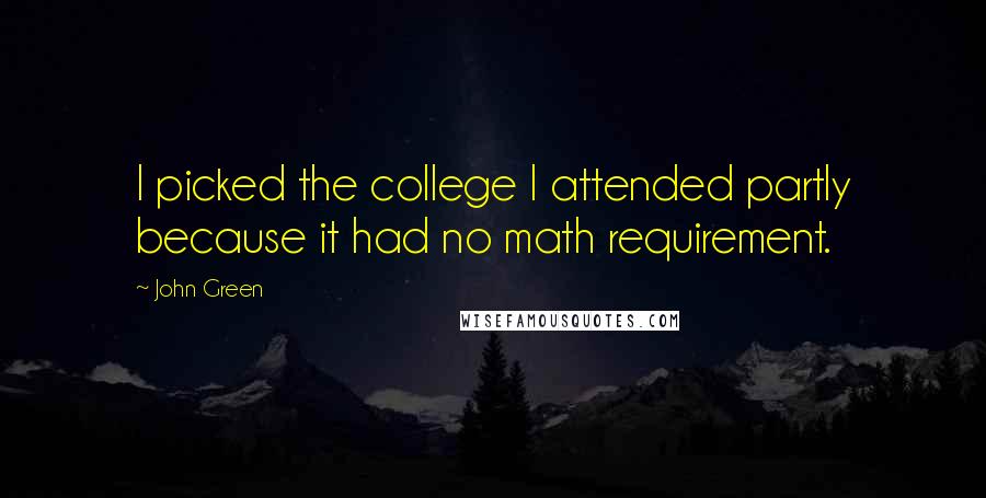 John Green Quotes: I picked the college I attended partly because it had no math requirement.