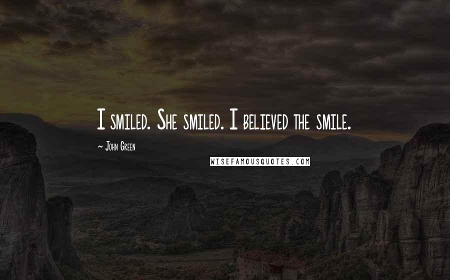 John Green Quotes: I smiled. She smiled. I believed the smile.
