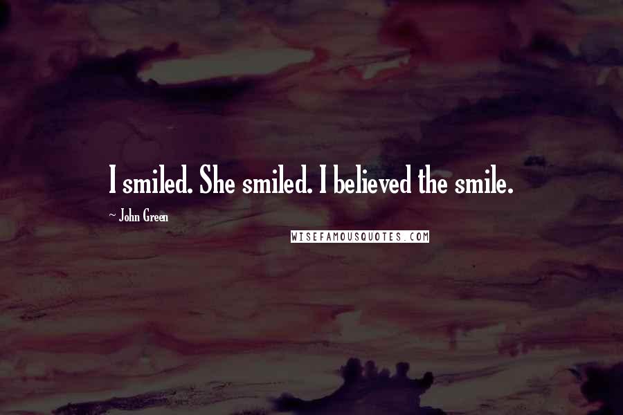 John Green Quotes: I smiled. She smiled. I believed the smile.