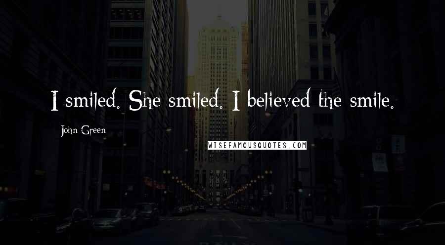 John Green Quotes: I smiled. She smiled. I believed the smile.