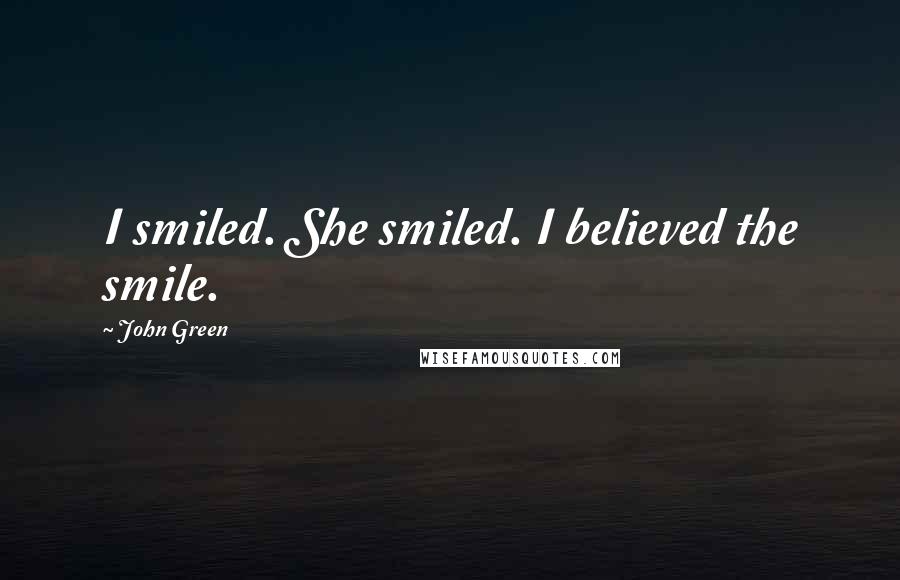 John Green Quotes: I smiled. She smiled. I believed the smile.