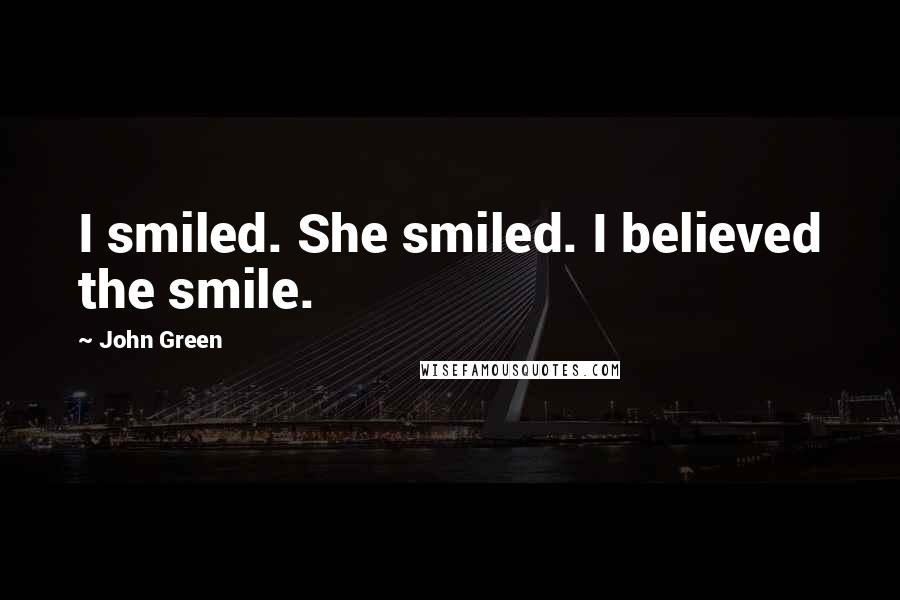 John Green Quotes: I smiled. She smiled. I believed the smile.