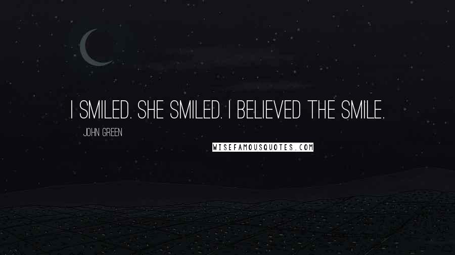 John Green Quotes: I smiled. She smiled. I believed the smile.