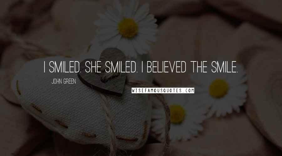 John Green Quotes: I smiled. She smiled. I believed the smile.