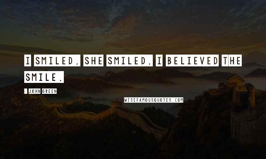 John Green Quotes: I smiled. She smiled. I believed the smile.