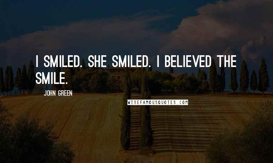 John Green Quotes: I smiled. She smiled. I believed the smile.