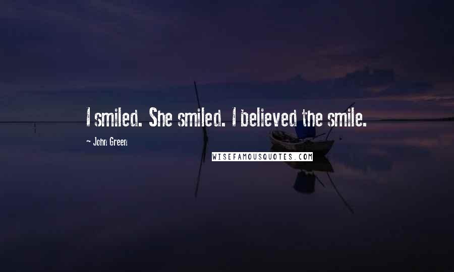 John Green Quotes: I smiled. She smiled. I believed the smile.