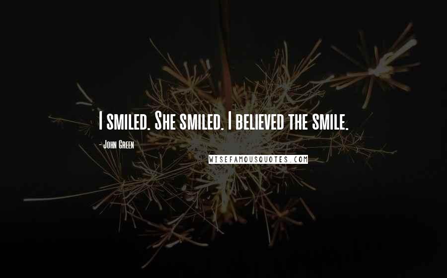 John Green Quotes: I smiled. She smiled. I believed the smile.