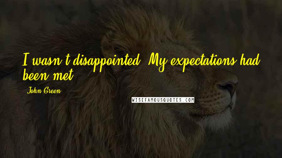 John Green Quotes: I wasn't disappointed. My expectations had been met.