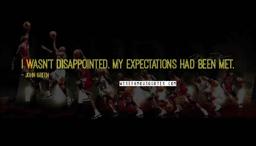 John Green Quotes: I wasn't disappointed. My expectations had been met.