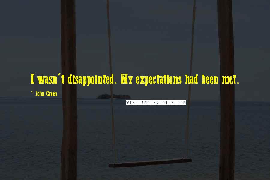John Green Quotes: I wasn't disappointed. My expectations had been met.