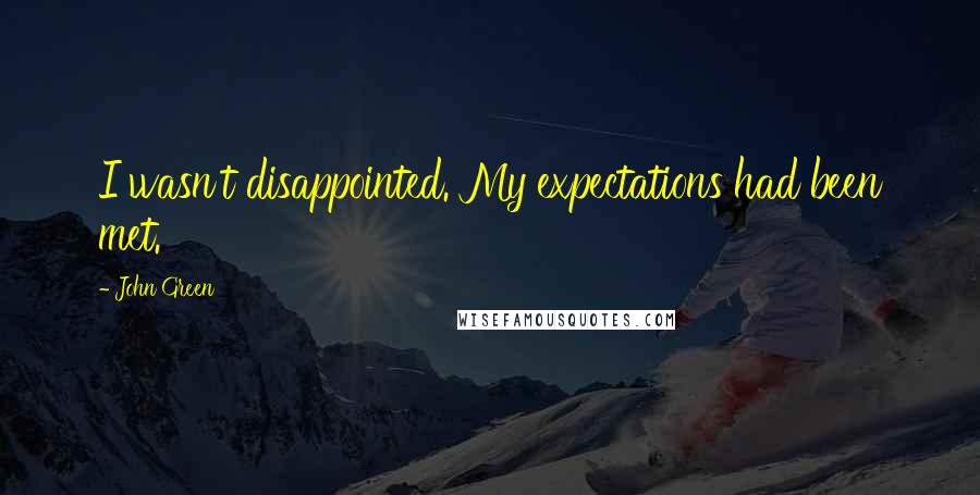 John Green Quotes: I wasn't disappointed. My expectations had been met.