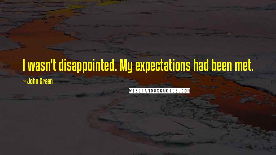 John Green Quotes: I wasn't disappointed. My expectations had been met.