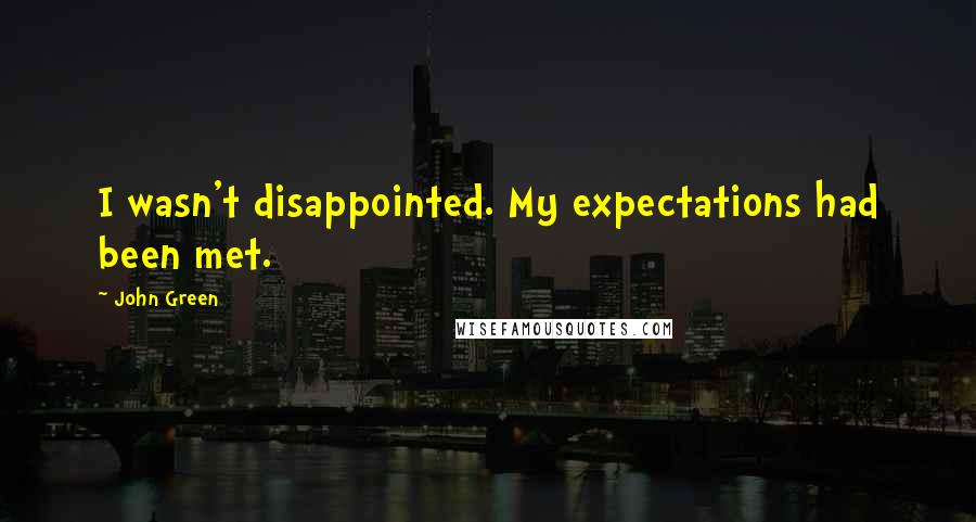 John Green Quotes: I wasn't disappointed. My expectations had been met.
