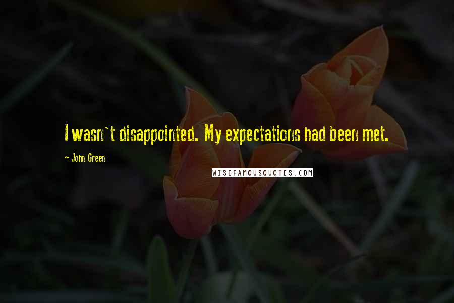 John Green Quotes: I wasn't disappointed. My expectations had been met.