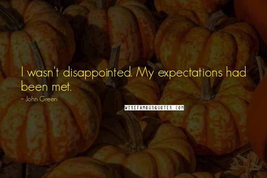 John Green Quotes: I wasn't disappointed. My expectations had been met.