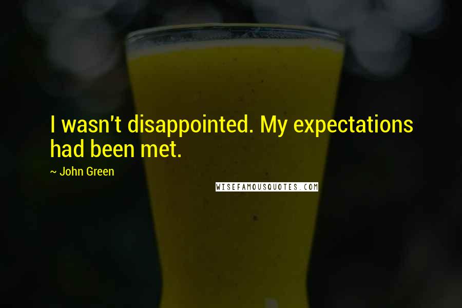 John Green Quotes: I wasn't disappointed. My expectations had been met.