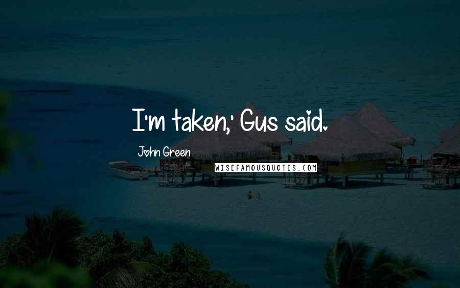 John Green Quotes: I'm taken,' Gus said.